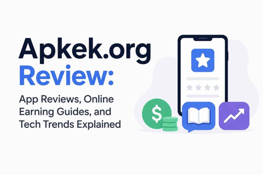 Apkek.org Review: App Reviews, Online Earning Guides, and Tech Trends Explained